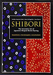 Shibori: The Inventive Art of Japanese Shaped Resist Dyeing.