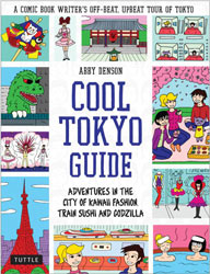 Cool Tokyo Guide: Adventures in the City of Kawaii Fashion, Train Sushi and Godzilla.