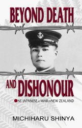 Beyond Death and Dishonour: One Japanese at War in New Zealand.